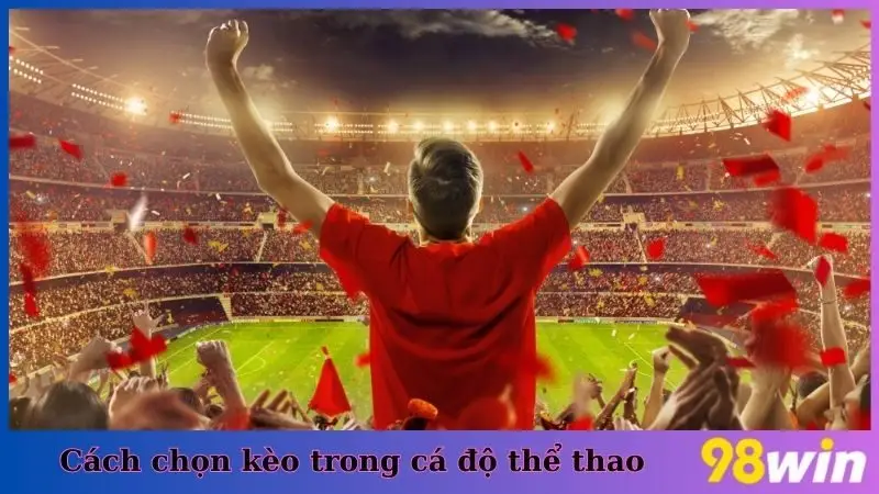 Cách chọn kèo trong cá độ thể thao