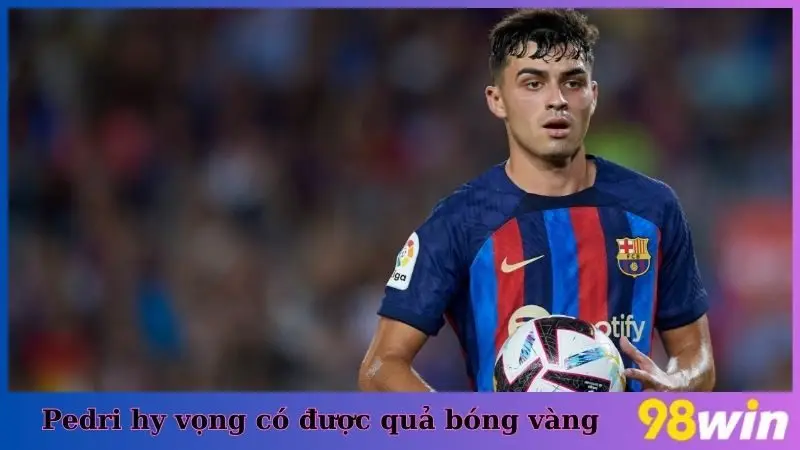 Cầu thủ Pedri cũng hy vọng có cơ hội để giành được quả bóng vàng
