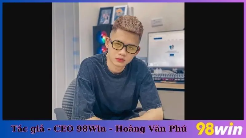 Tác giả - CEO 98Win - Hoàng Văn Phú