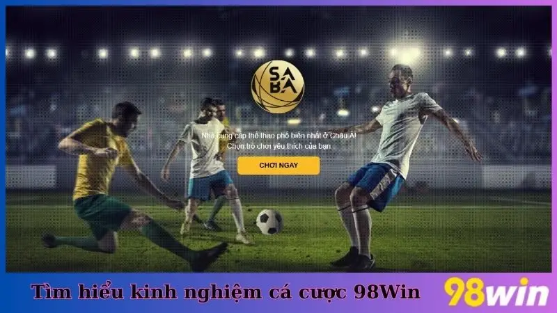 Tìm hiểu kinh nghiệm cá cược 98Win